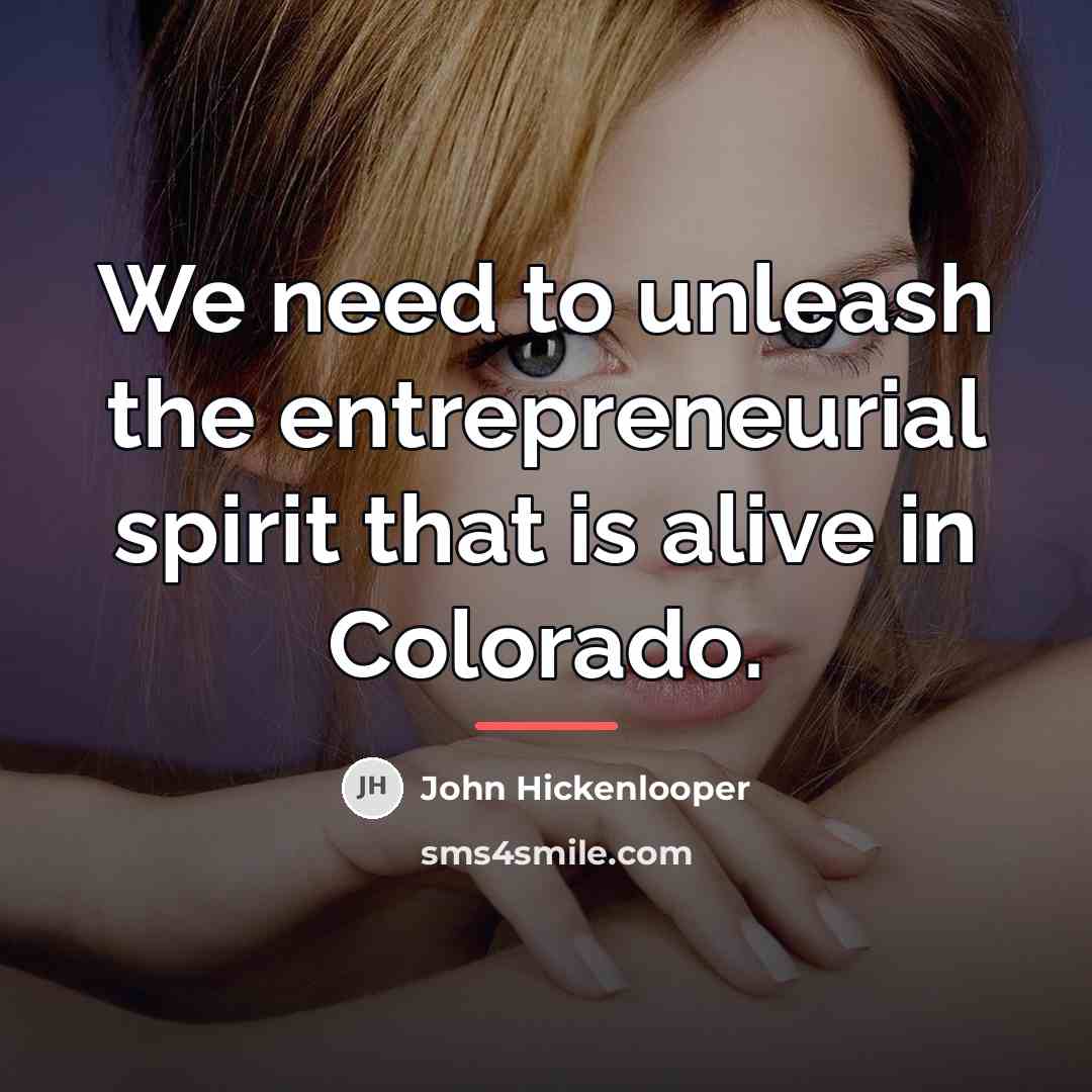 “We need to unleash the entrepreneurial spirit that is alive…” quote by John Hickenlooper