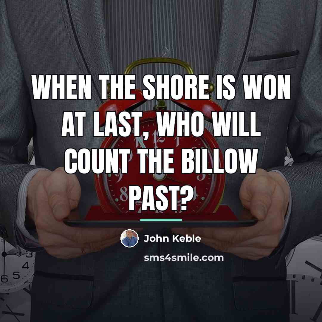 “When the shore is won at last, Who will count…” quote by John Keble