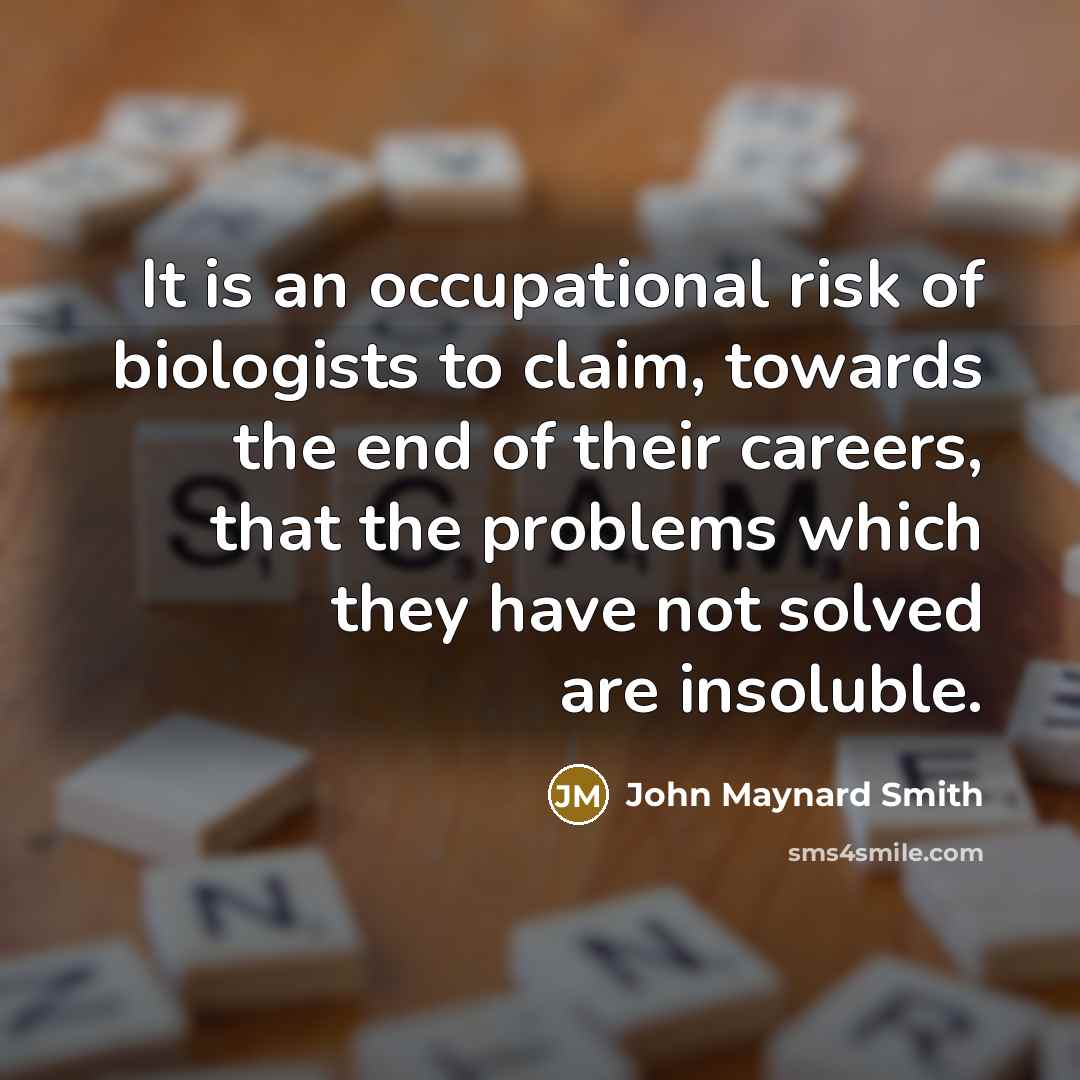 “It is an occupational risk of biologists to claim, towards…” quote by John Maynard Smith