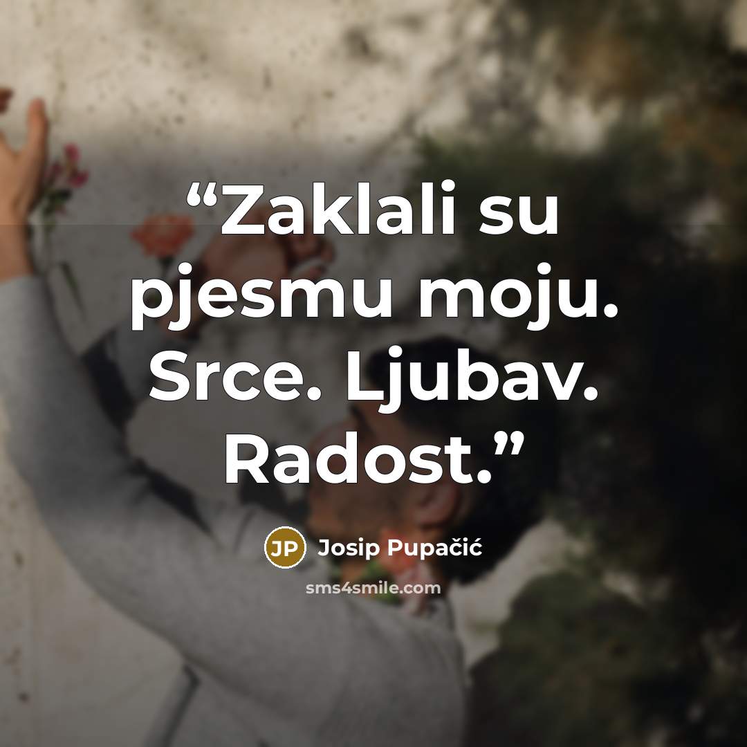 “Zaklali su pjesmu moju. Srce. Ljubav. Radost.” quote by Josip Pupačić