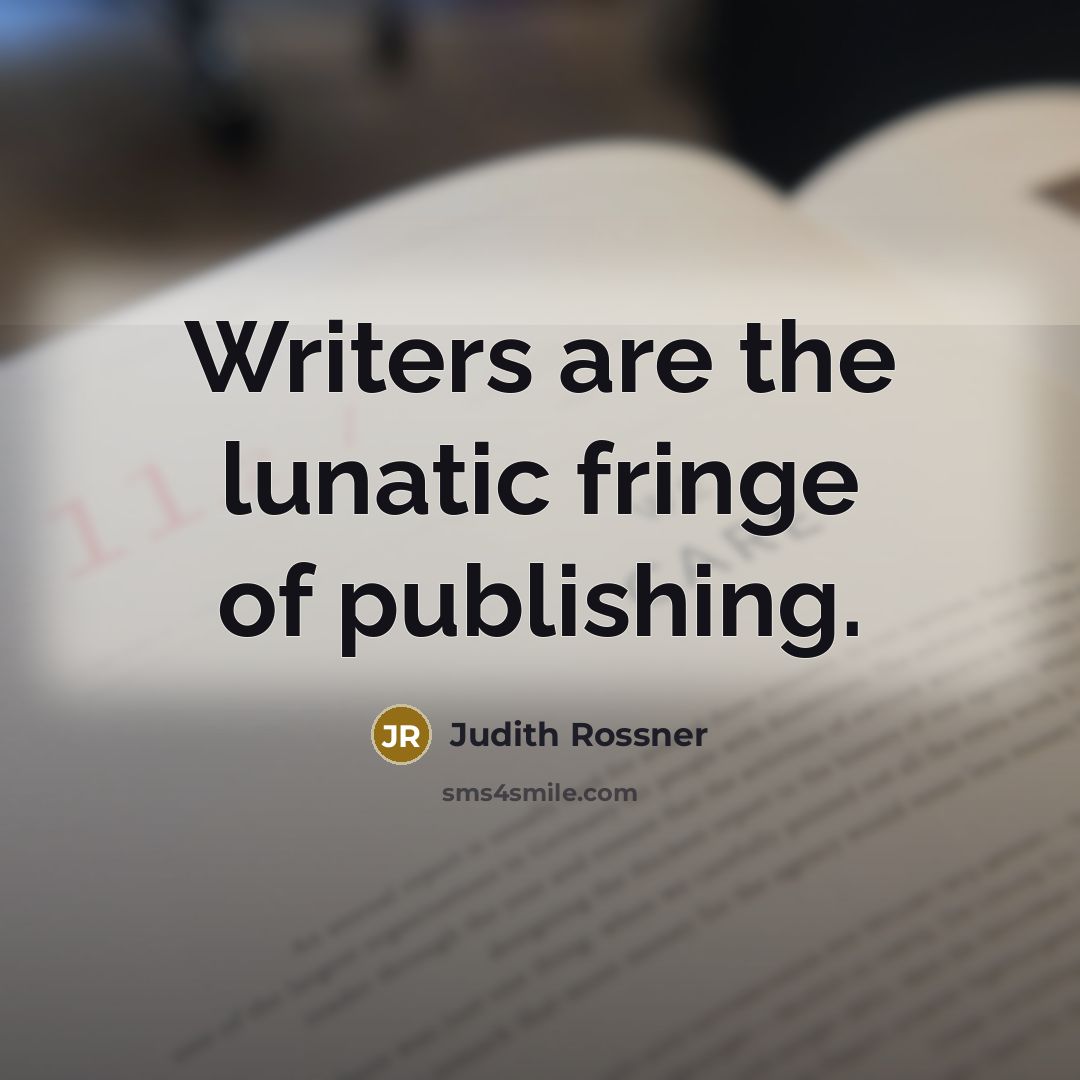 “Writers are the lunatic fringe of publishing.…” quote by Judith Rossner