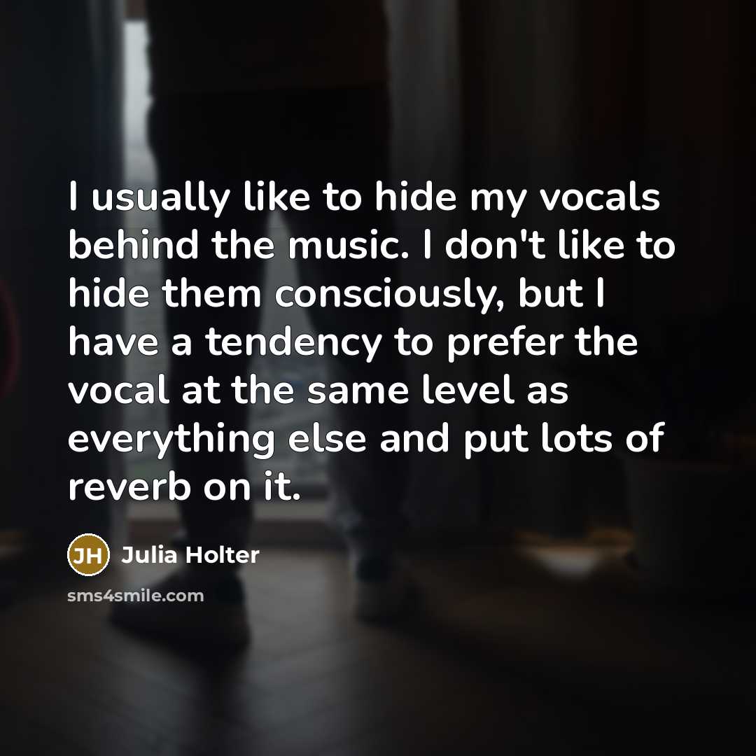 “I usually like to hide my vocals behind the music.…” quote by Julia Holter