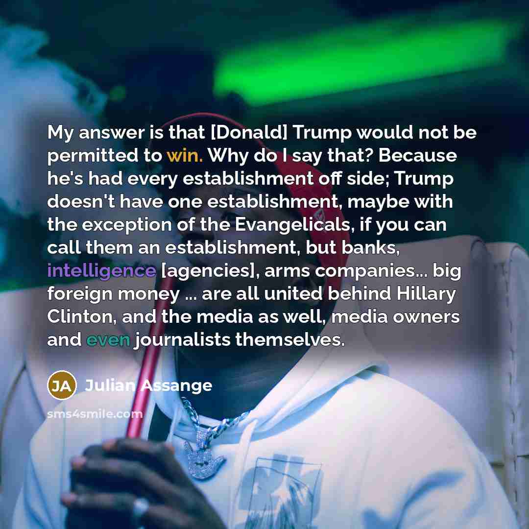 “My answer is that [Donald] Trump would not be permitted…” quote by Julian Assange