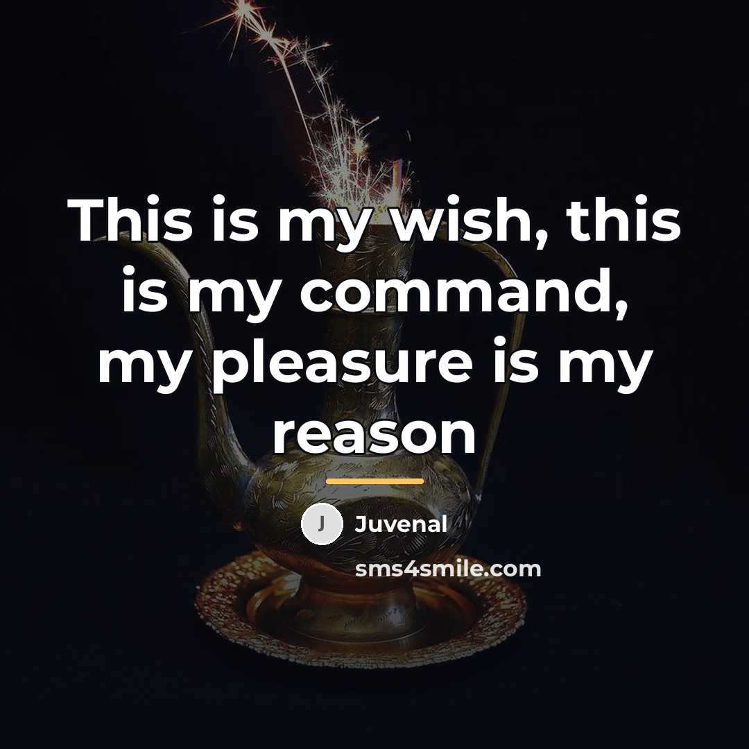 “This is my wish, this is my command, my pleasure…” quote by Juvenal