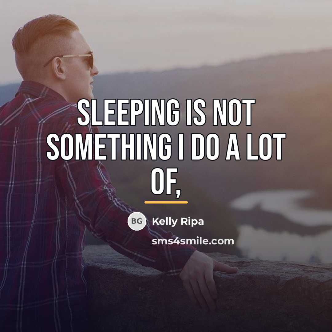 “Sleeping is not something I do a lot of,…” quote by Kelly Ripa