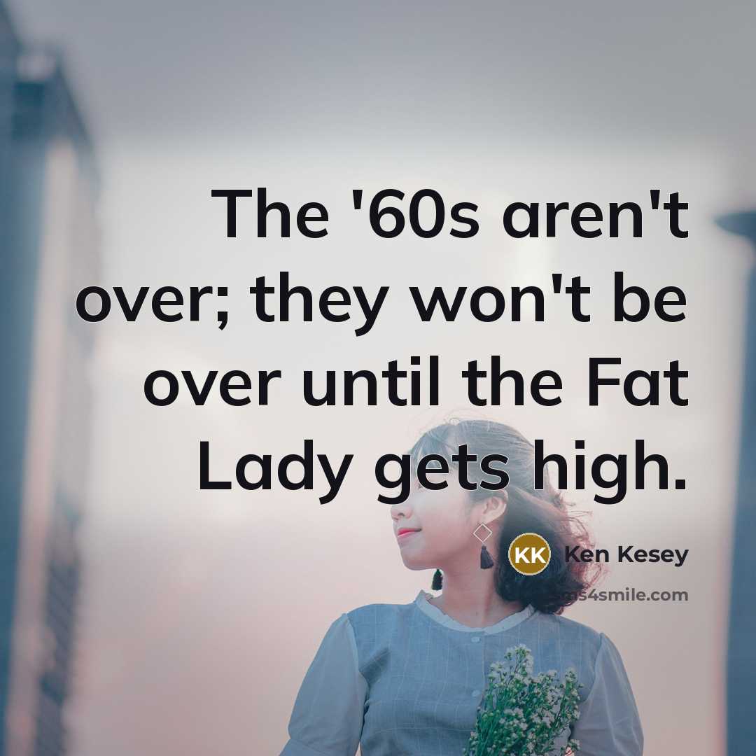 “The '60s aren't over; they won't be over until the…” quote by Ken Kesey