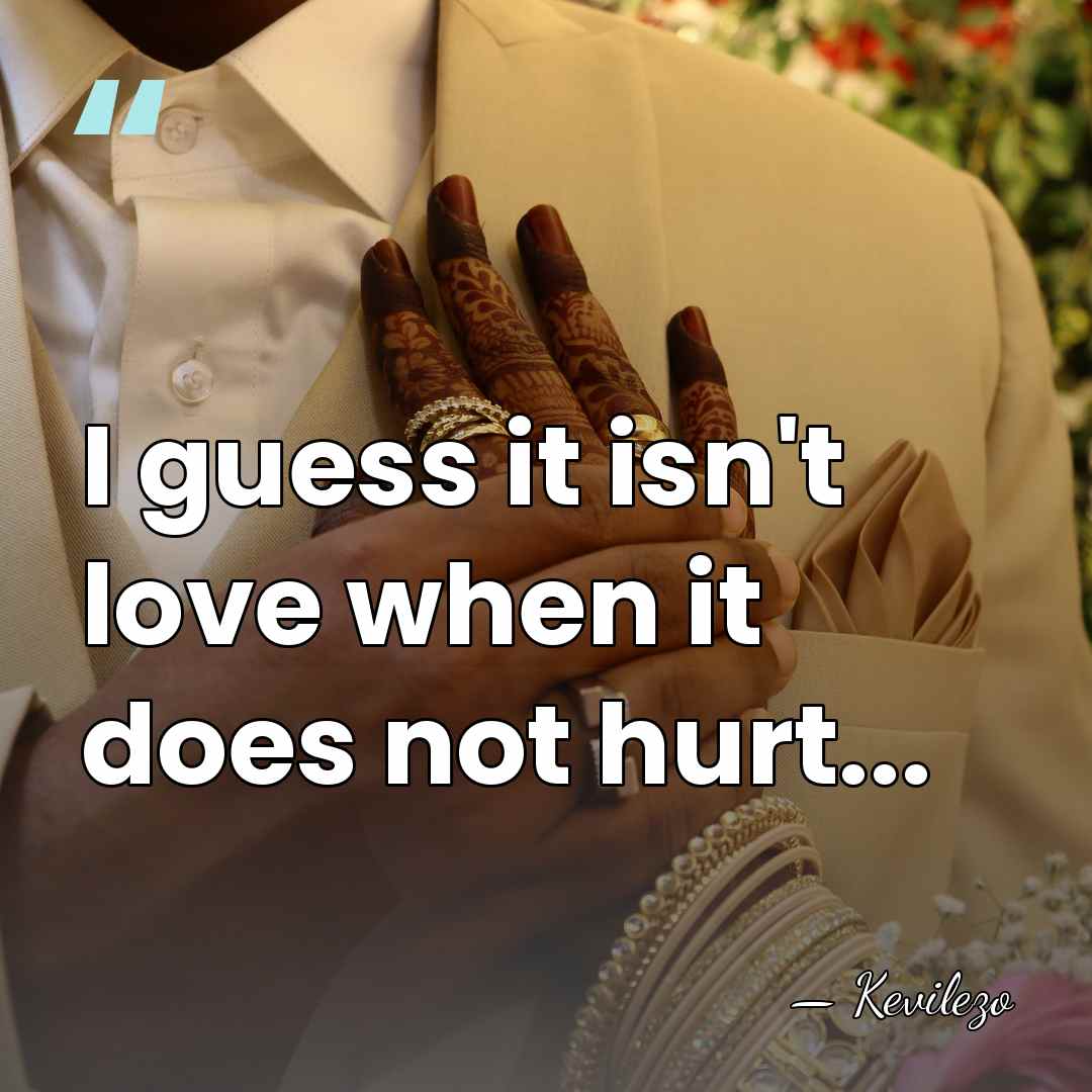 I guess it isn't love when it does not hurt... - Kevilezo