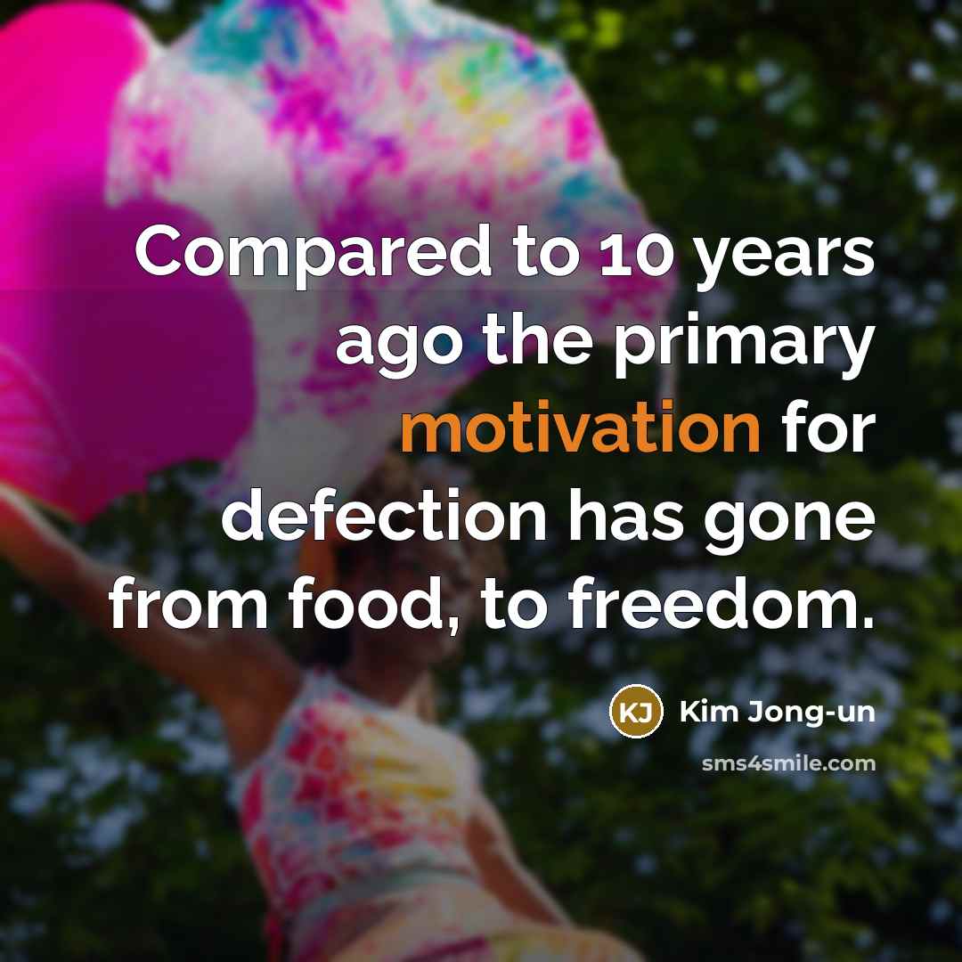 “Compared to 10 years ago the primary motivation for defection…” quote by Kim Jong-un