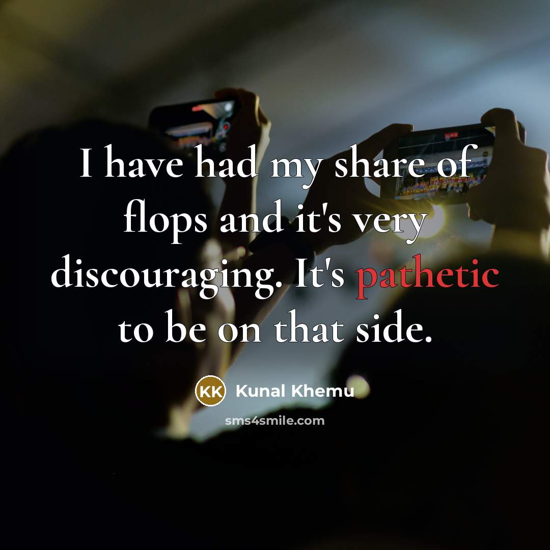 “I have had my share of flops and it's very…” quote by Kunal Khemu