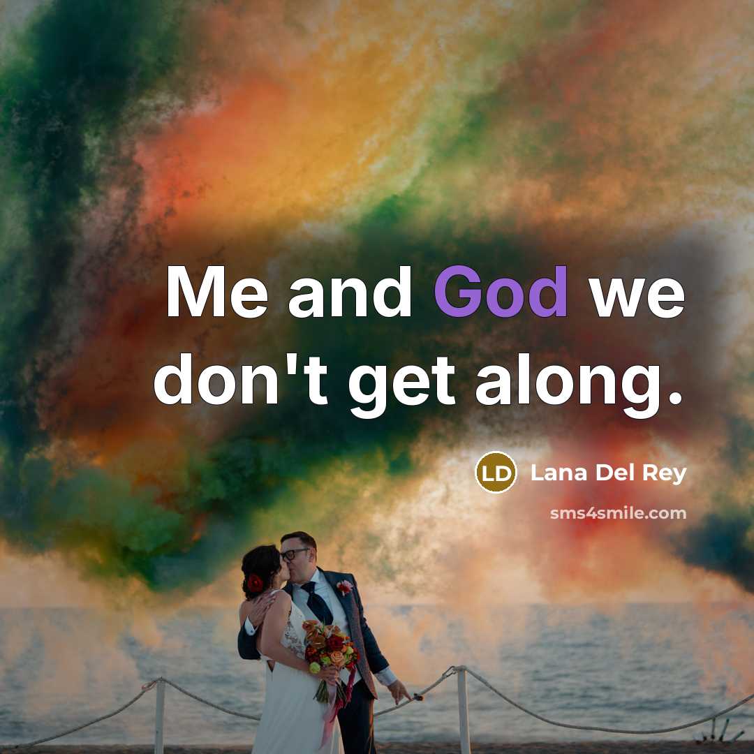 “Me and God we don't get along.…” quote by Lana Del Rey