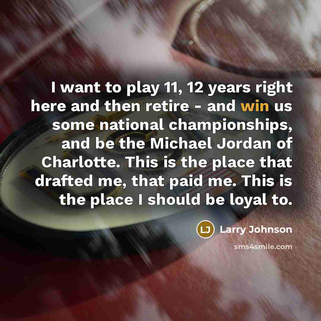 “I want to play 11, 12 years right here and…” quote by Larry Johnson