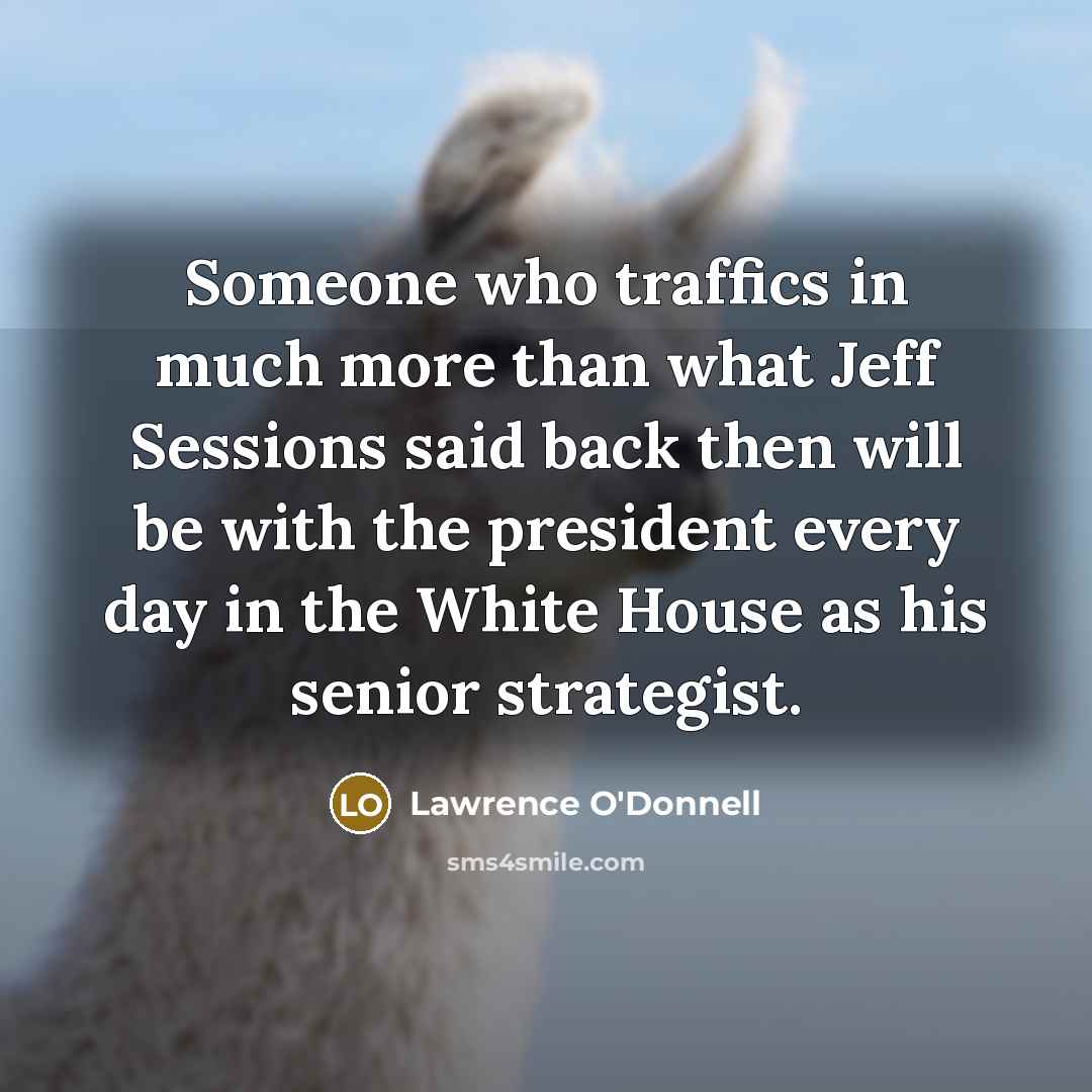 “Someone who traffics in much more than what Jeff Sessions…” quote by Lawrence O'Donnell