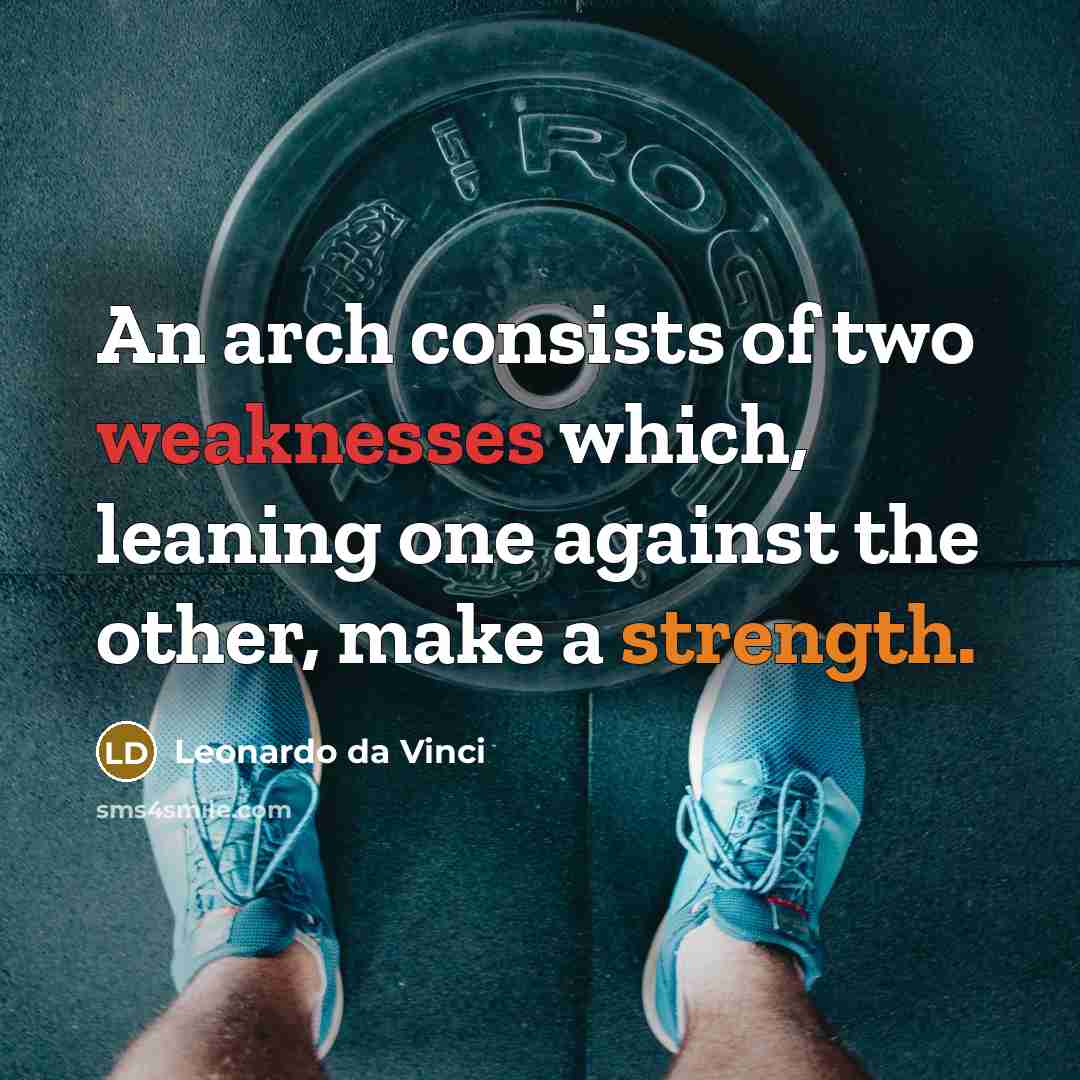 “An arch consists of two weaknesses which, leaning one against the other, make a strength.” quote by Leonardo da Vinci