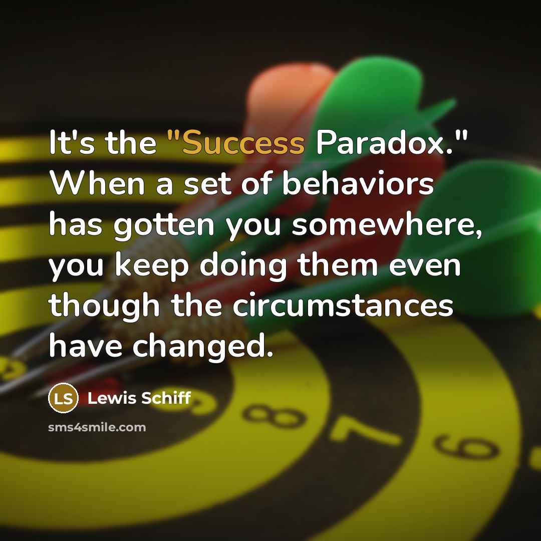 “It's the "Success Paradox." When a set of behaviors has…” quote by Lewis Schiff
