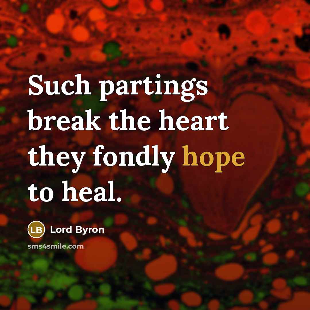 “Such partings break the heart they fondly hope to heal.…” quote by Lord Byron