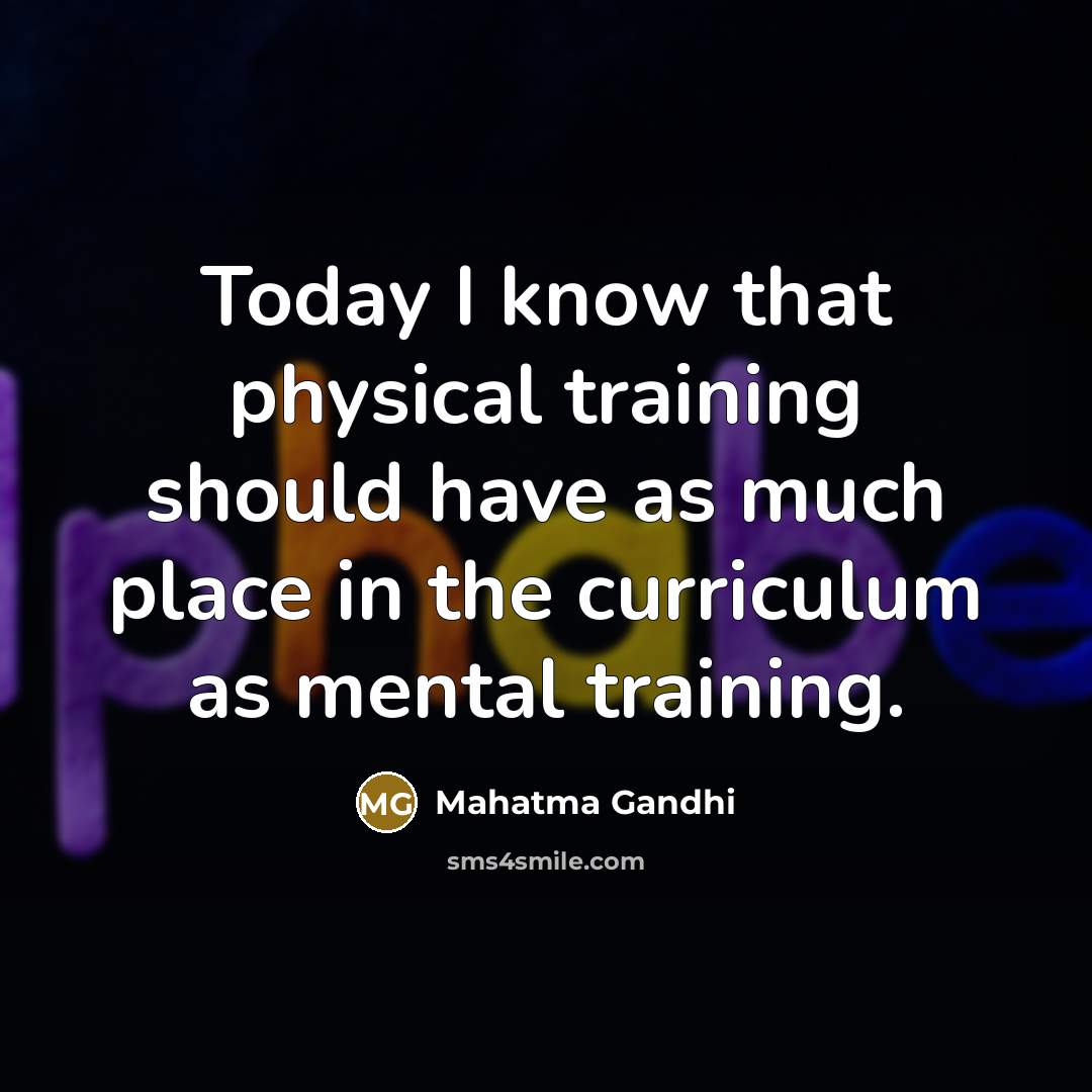 “Today I know that physical training should have as much…” quote by Mahatma Gandhi
