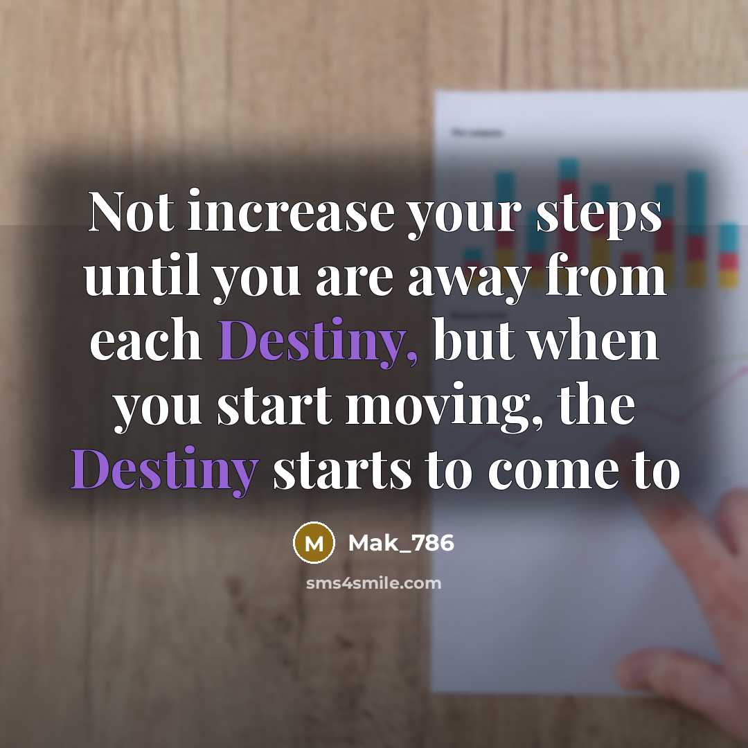 “Not increase your steps until you are away from each Destiny, but when you start moving, the Destiny starts to come to” quote by Mak_786