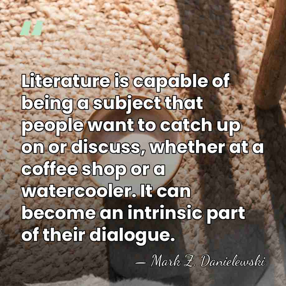 Literature is capable of being a subject that people want to catch&hellip; - Mark Z. Danielewski