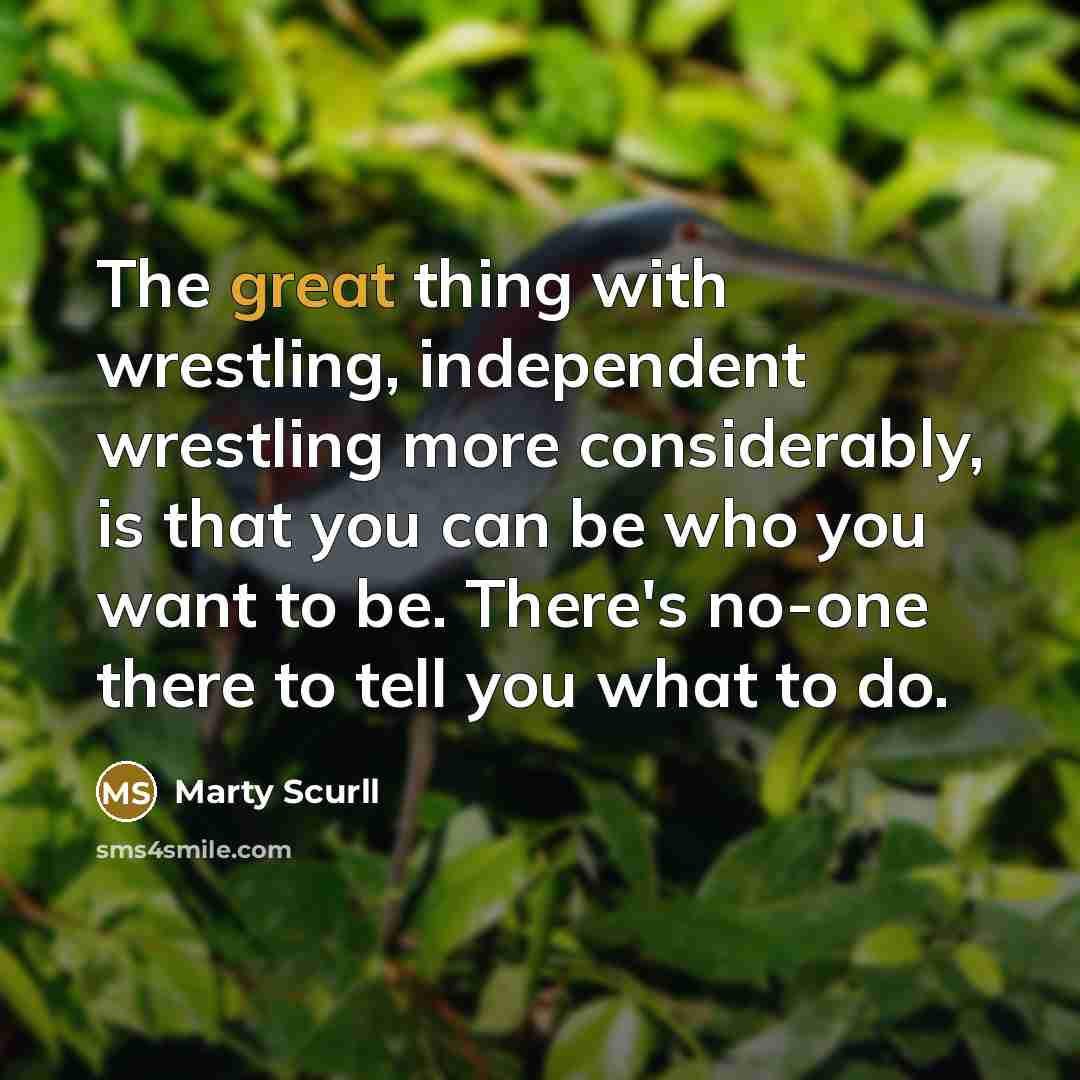 “The great thing with wrestling, independent wrestling more considerably, is…” quote by Marty Scurll