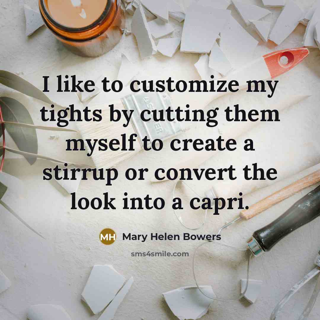 “I like to customize my tights by cutting them myself…” quote by Mary Helen Bowers