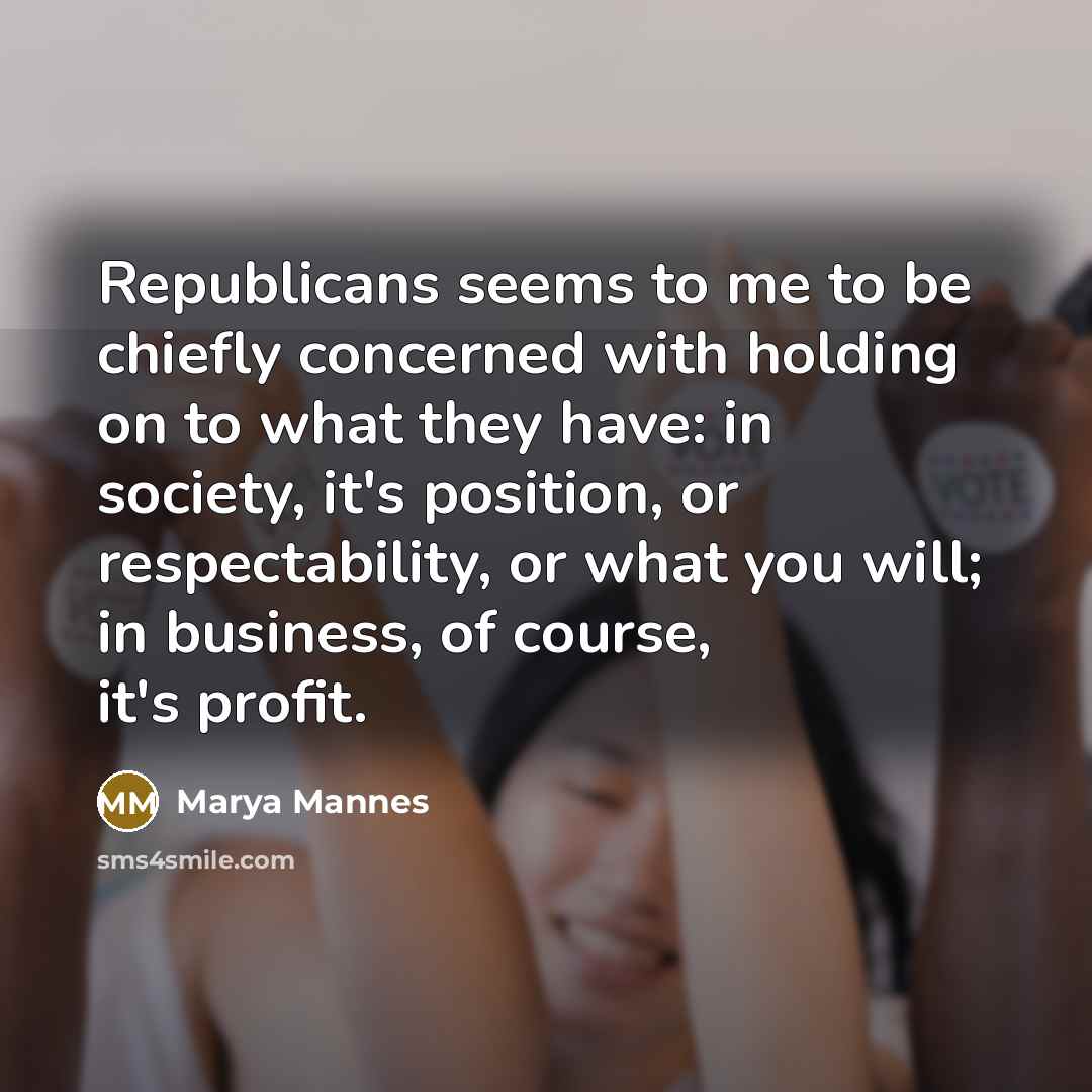 “Republicans seems to me to be chiefly concerned with holding…” quote by Marya Mannes