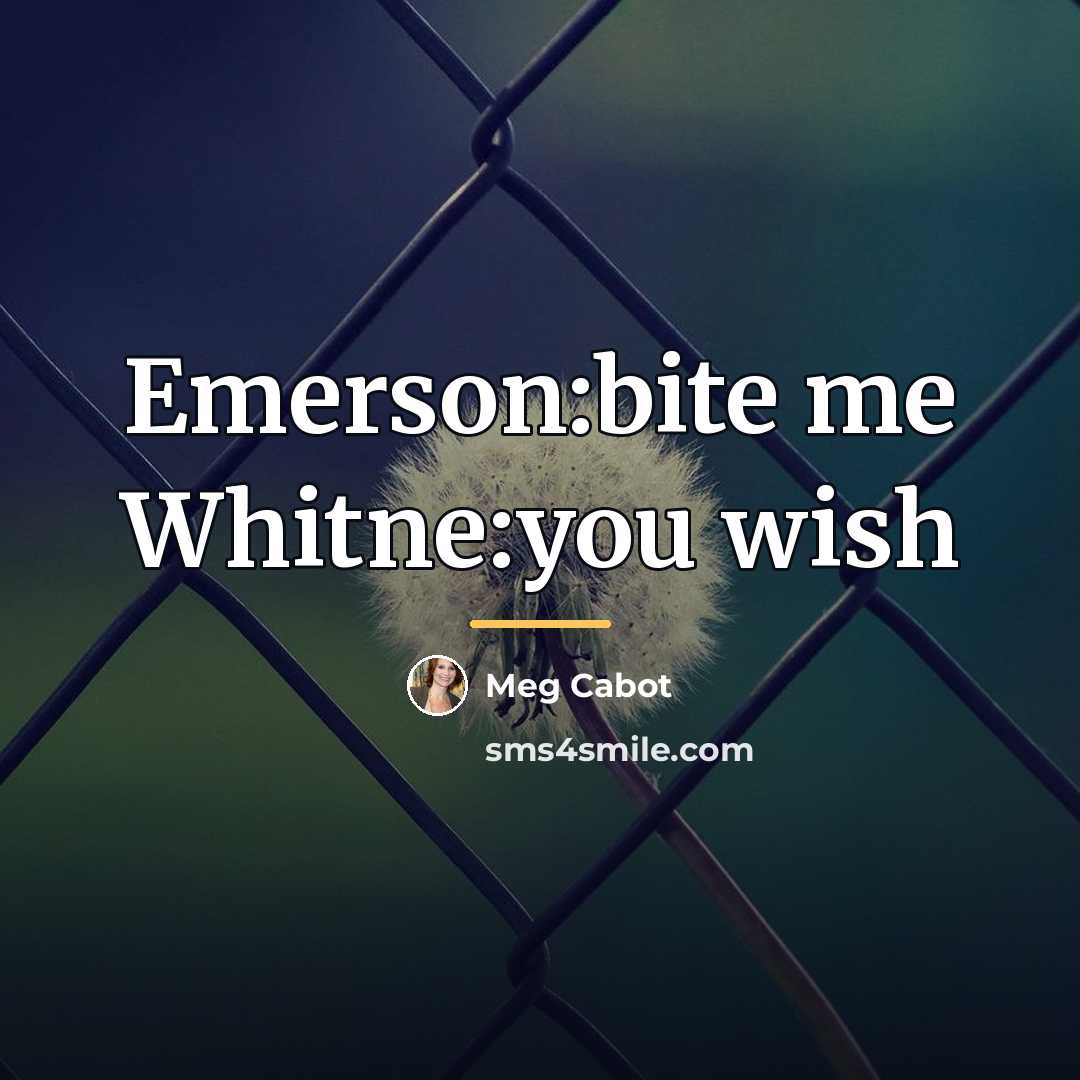 “Emerson:bite me Whitne:you wish…” quote by Meg Cabot