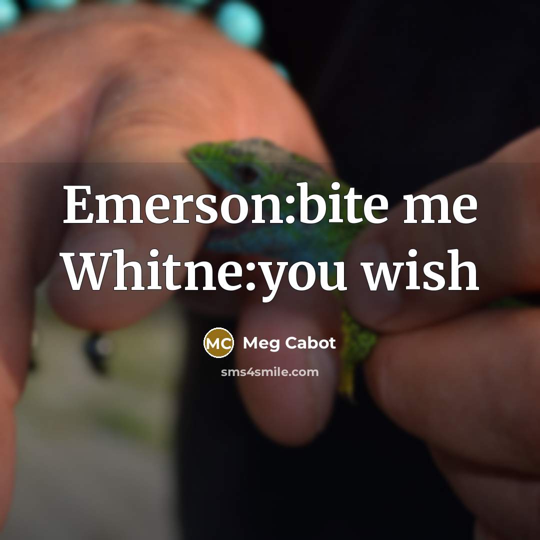 “Emerson:bite me Whitne:you wish” quote by Meg Cabot