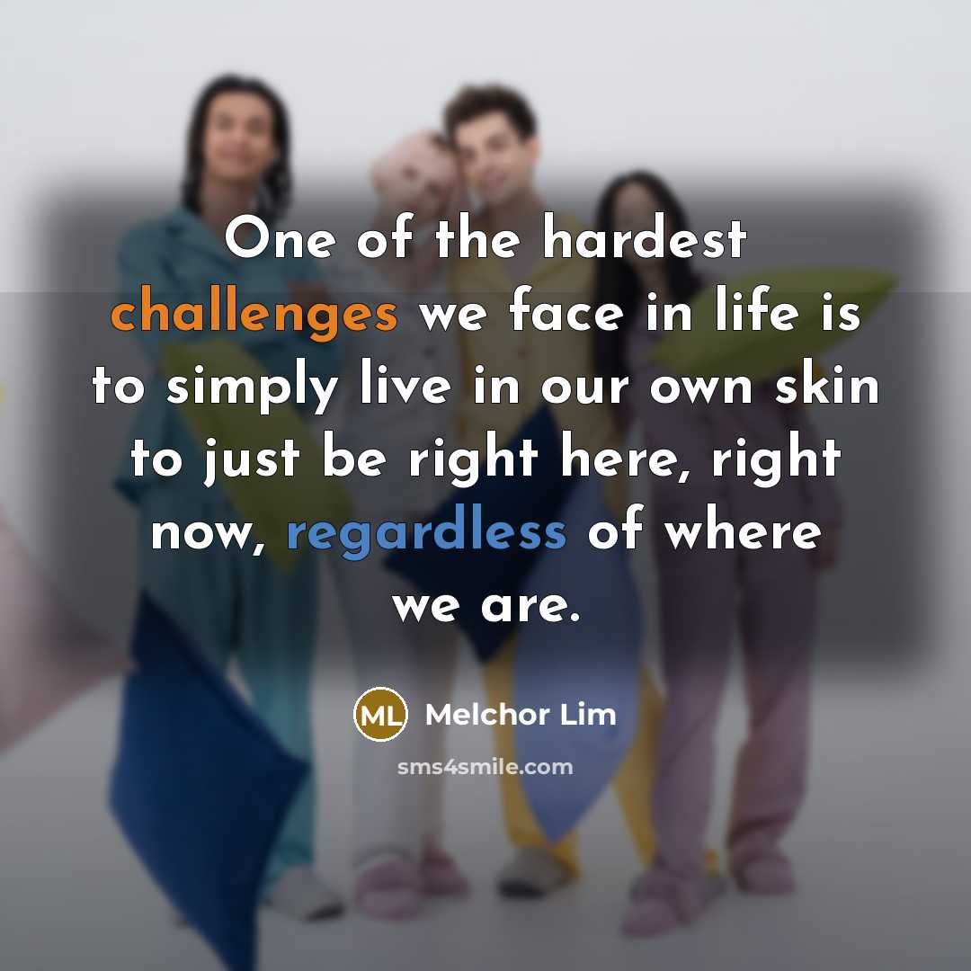 “One of the hardest challenges we face in life is…” quote by Melchor Lim