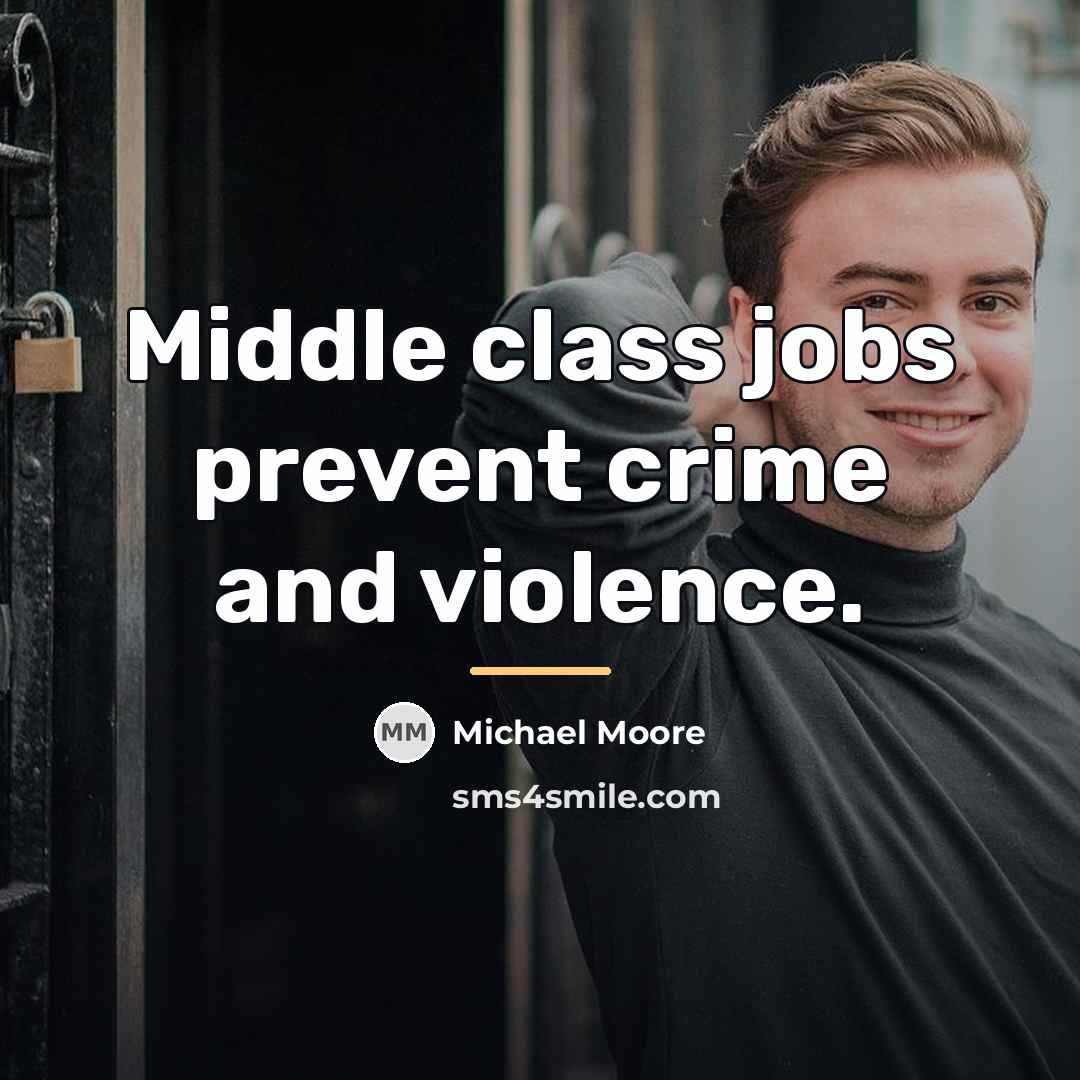 “Middle class jobs prevent crime and violence.…” quote by Michael Moore
