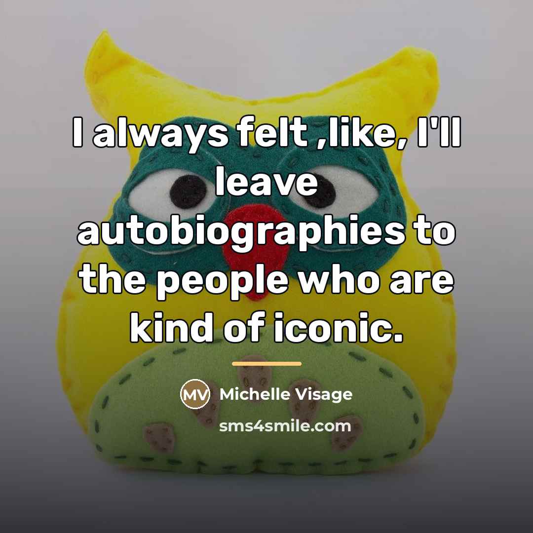 “I always felt ,like, I'll leave autobiographies to the people…” quote by Michelle Visage
