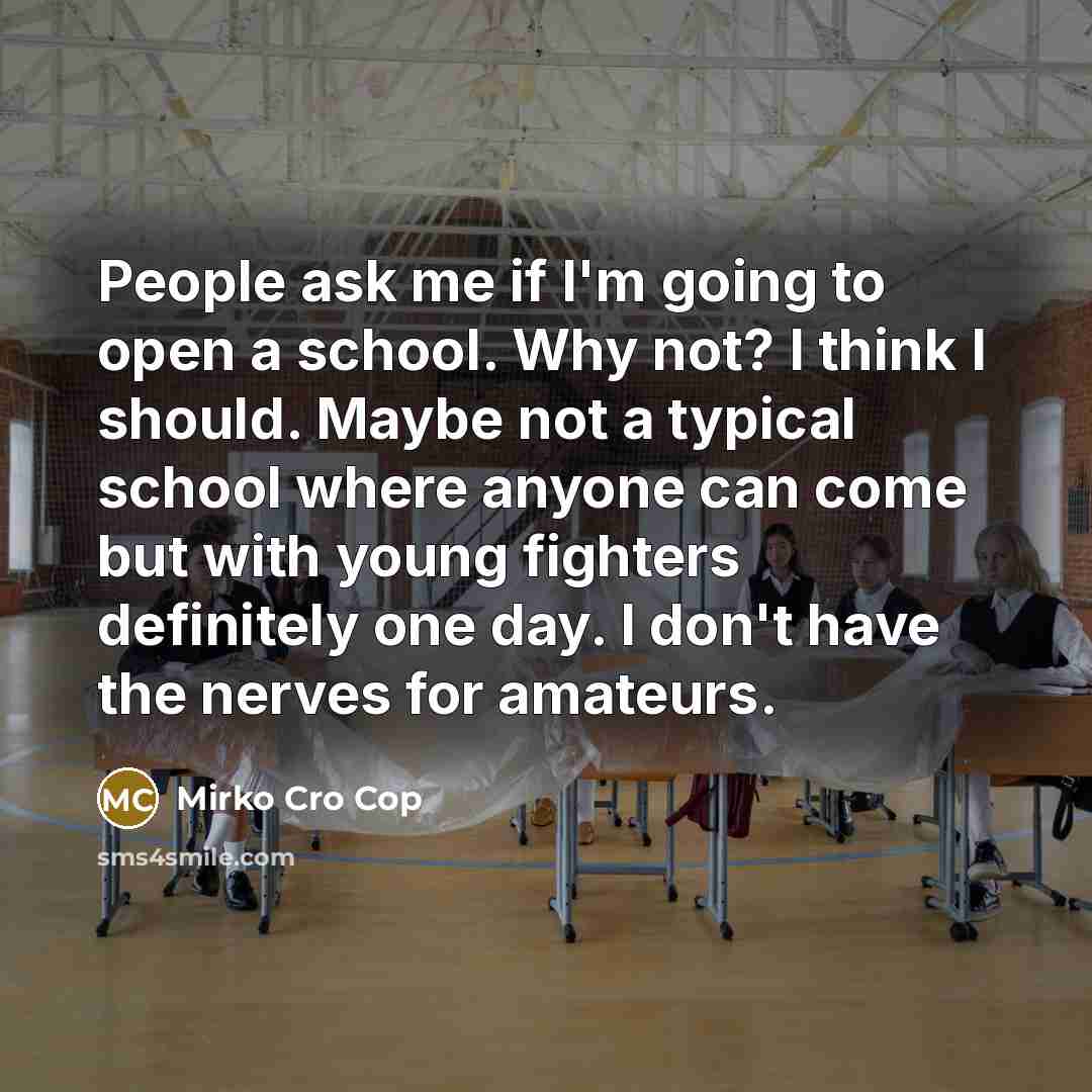 “People ask me if I'm going to open a school.…” quote by Mirko Cro Cop