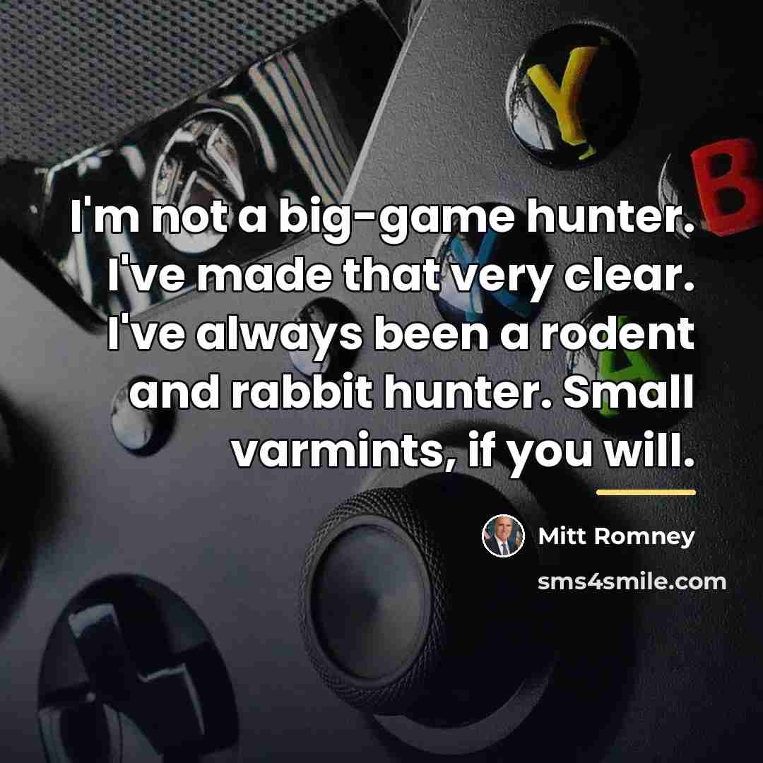 “I'm not a big-game hunter. I've made that very clear.…” quote by Mitt Romney