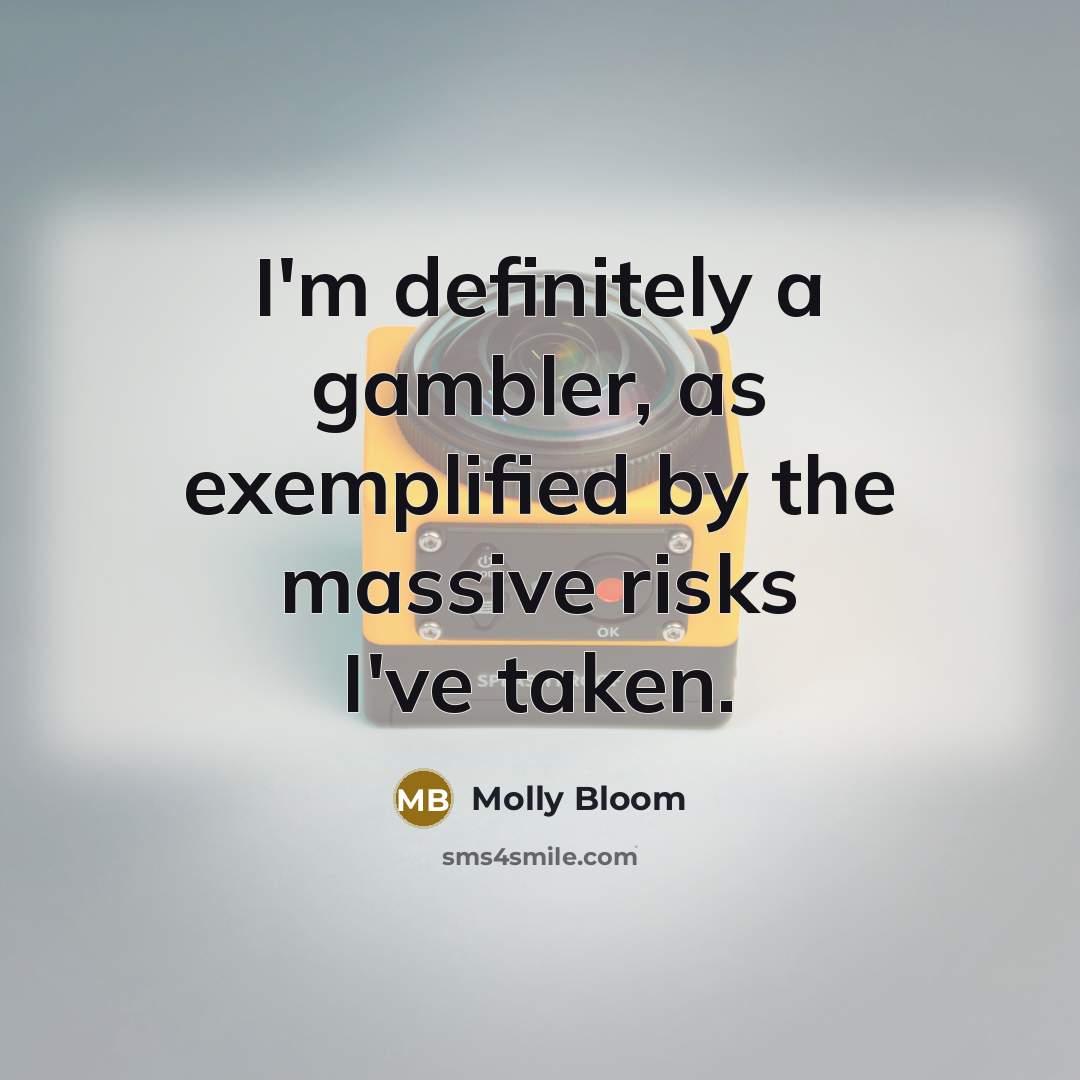 “I'm definitely a gambler, as exemplified by the massive risks…” quote by Molly Bloom