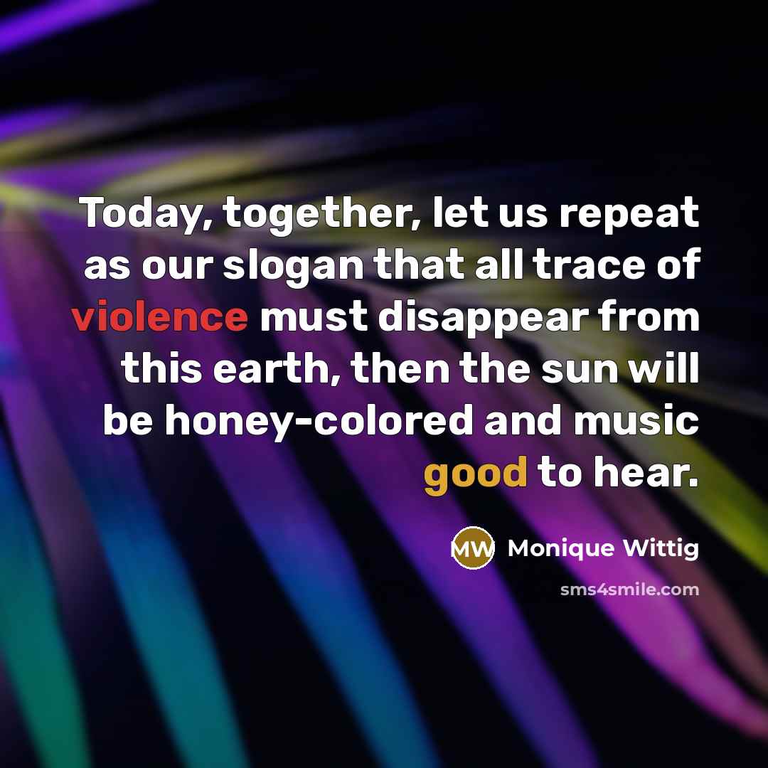 “Today, together, let us repeat as our slogan that all…” quote by Monique Wittig