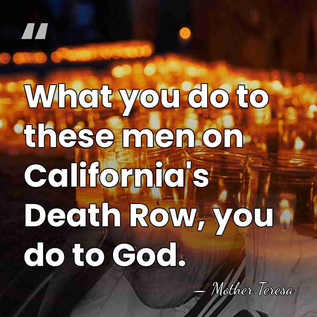 What you do to these men on California's Death Row, you do&hellip; - Mother Teresa