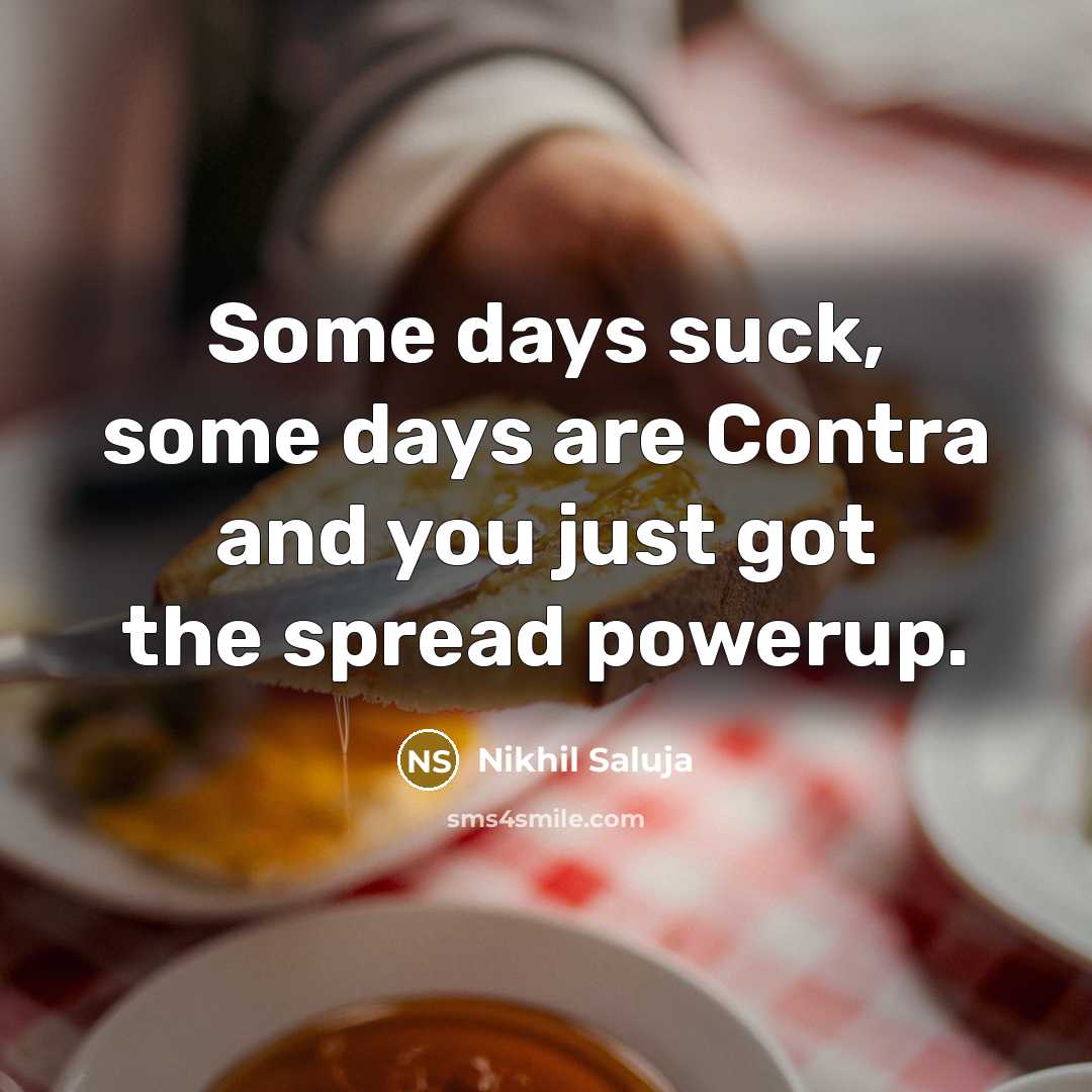 “Some days suck, some days are Contra and you just…” quote by Nikhil Saluja
