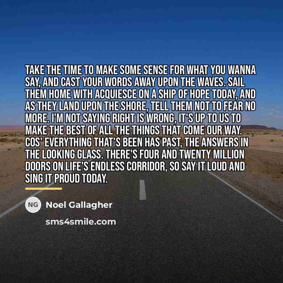 “Take the time to make some sense for what you…” quote by Noel Gallagher