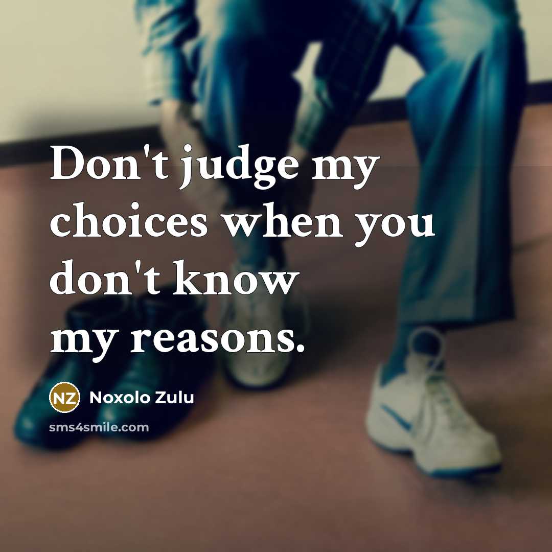 “Don't judge my choices when you don't know my reasons.…” quote by Noxolo Zulu