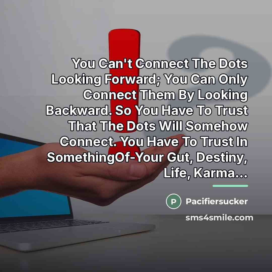 “You Can't Connect The Dots Looking Forward; You Can Only…” quote by Pacifiersucker