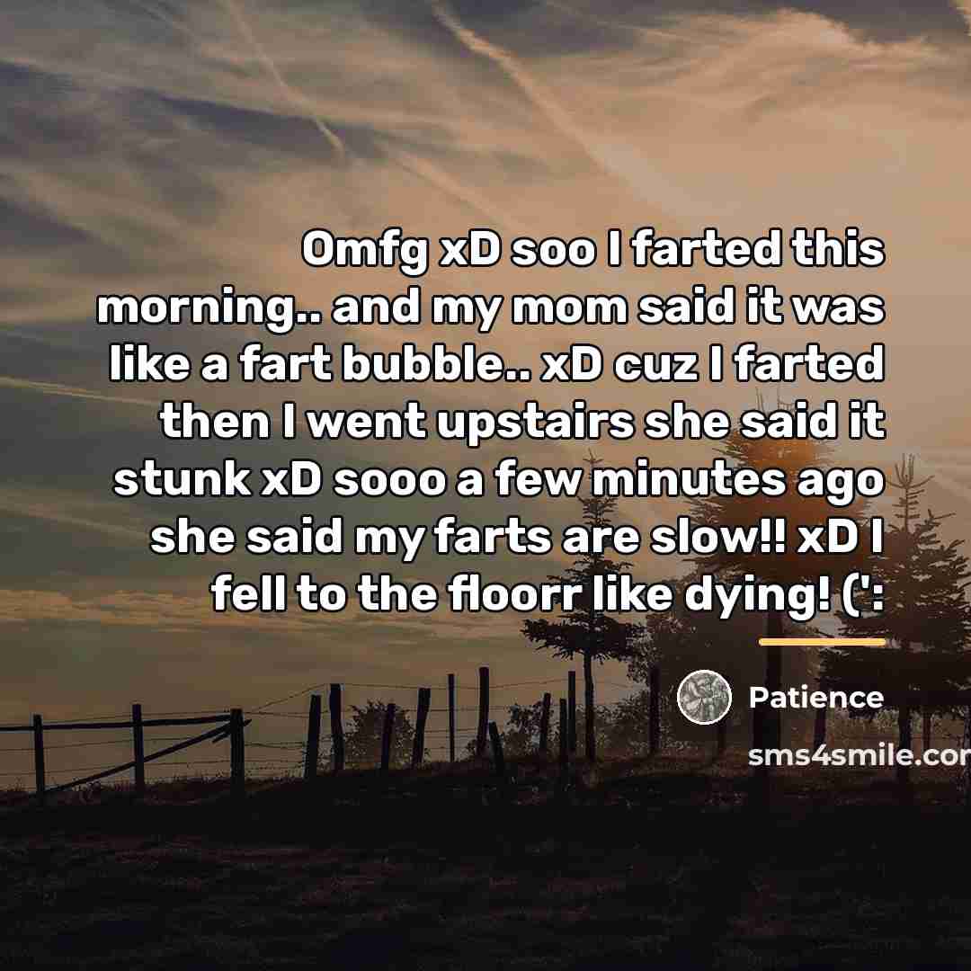 “Omfg xD soo I farted this morning.. and my mom…” quote by Patience