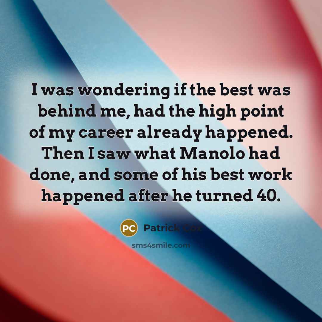 “I was wondering if the best was behind me, had…” quote by Patrick Cox
