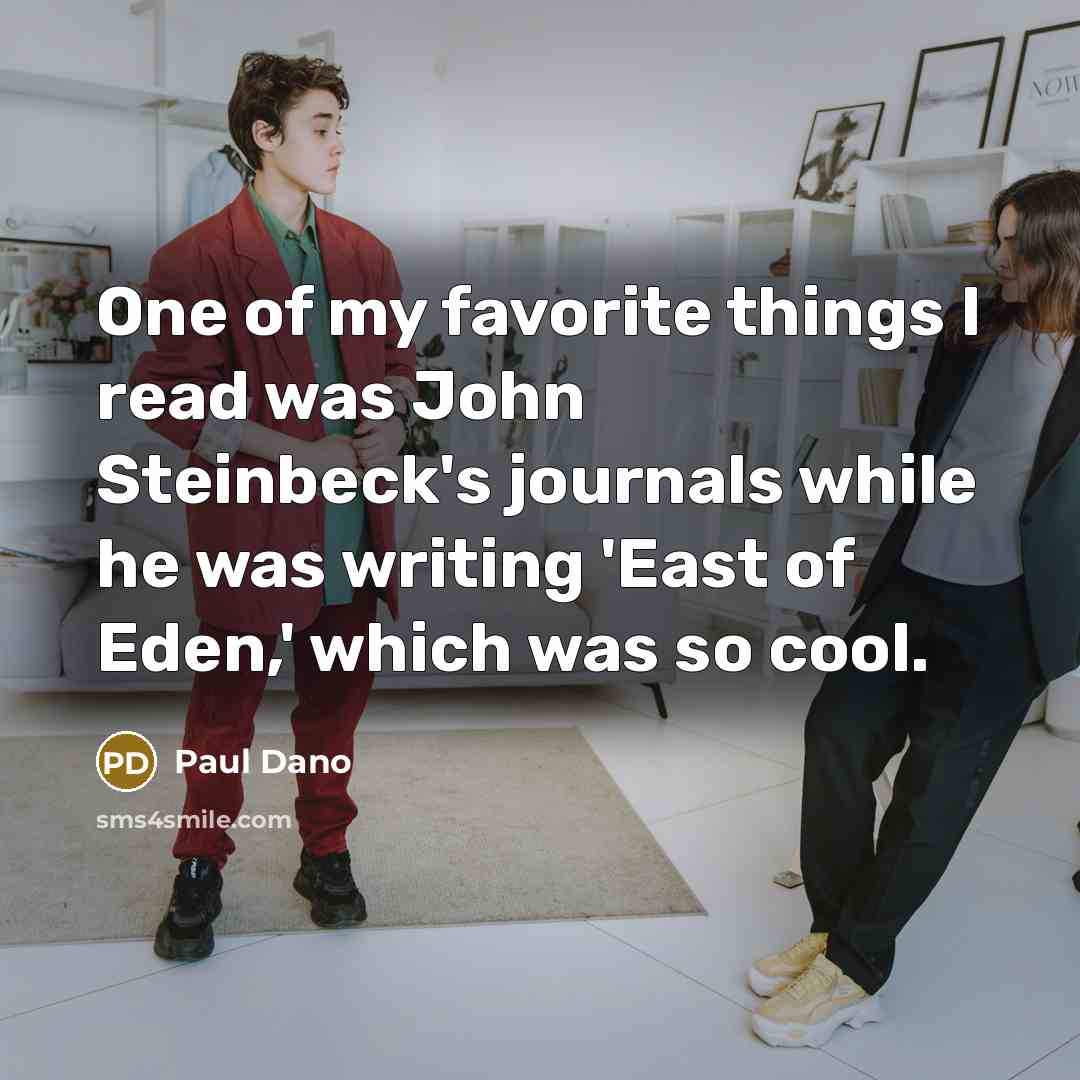 “One of my favorite things I read was John Steinbeck's…” quote by Paul Dano