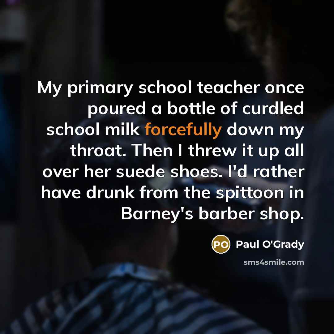 “My primary school teacher once poured a bottle of curdled…” quote by Paul O'Grady