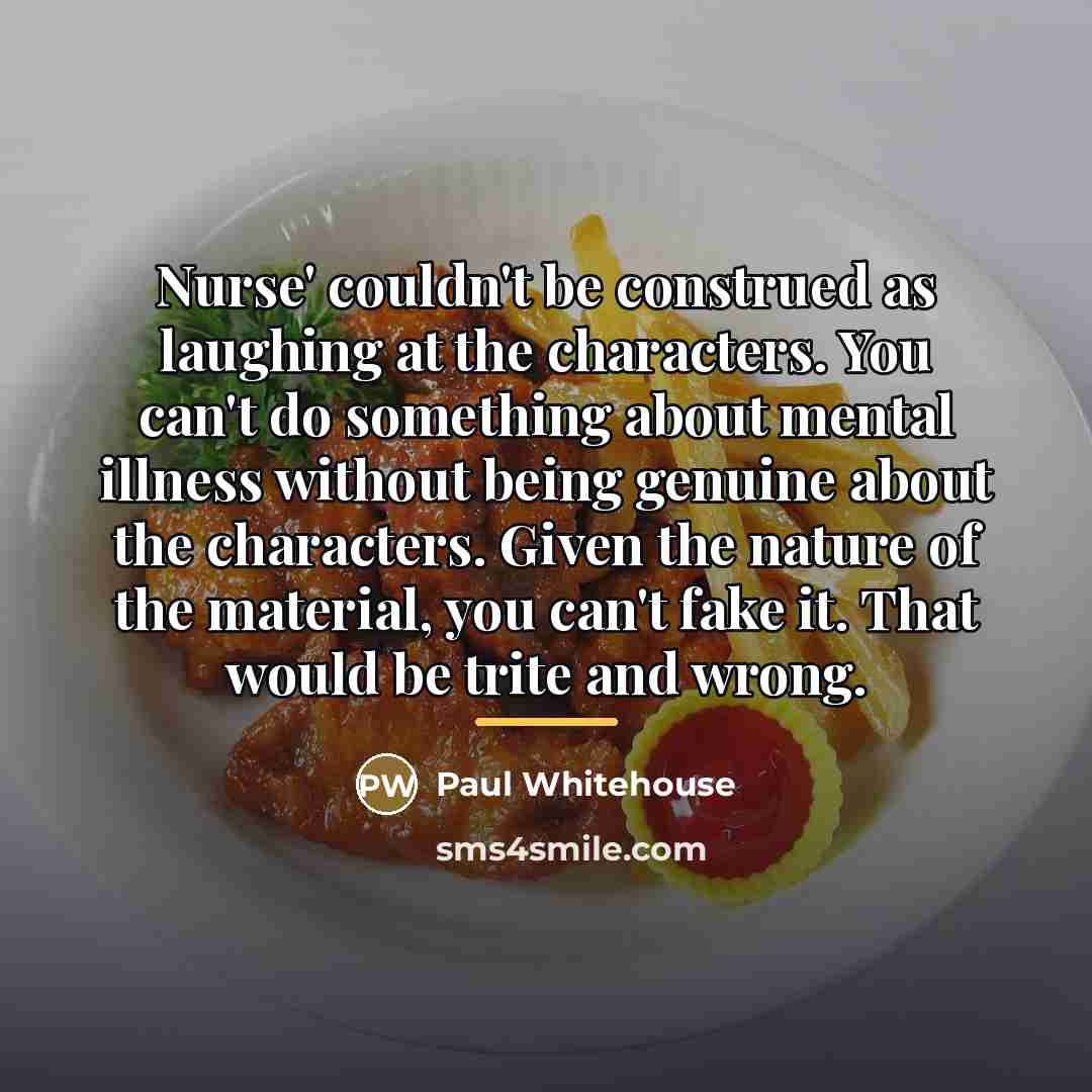 “Nurse' couldn't be construed as laughing at the characters. You…” quote by Paul Whitehouse