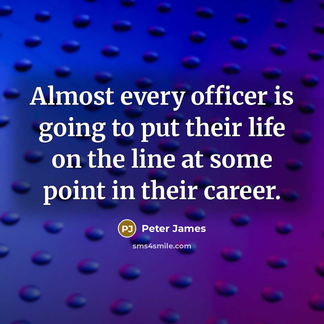“Almost every officer is going to put their life on…” quote by Peter James