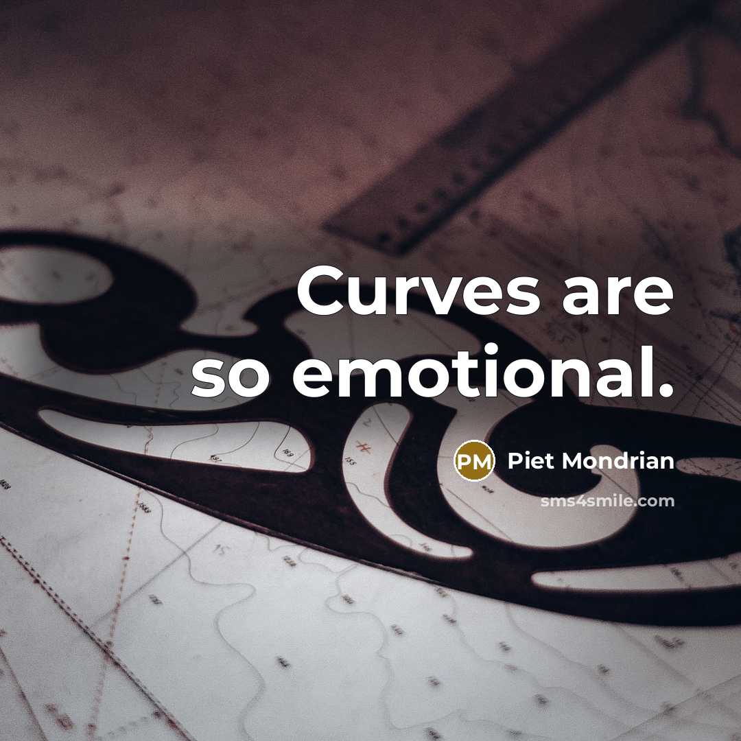 “Curves are so emotional.…” quote by Piet Mondrian