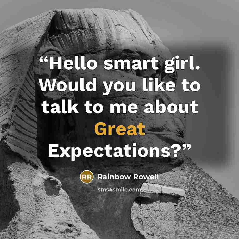 “Hello smart girl. Would you like to talk to me about Great Expectations?” quote by Rainbow Rowell