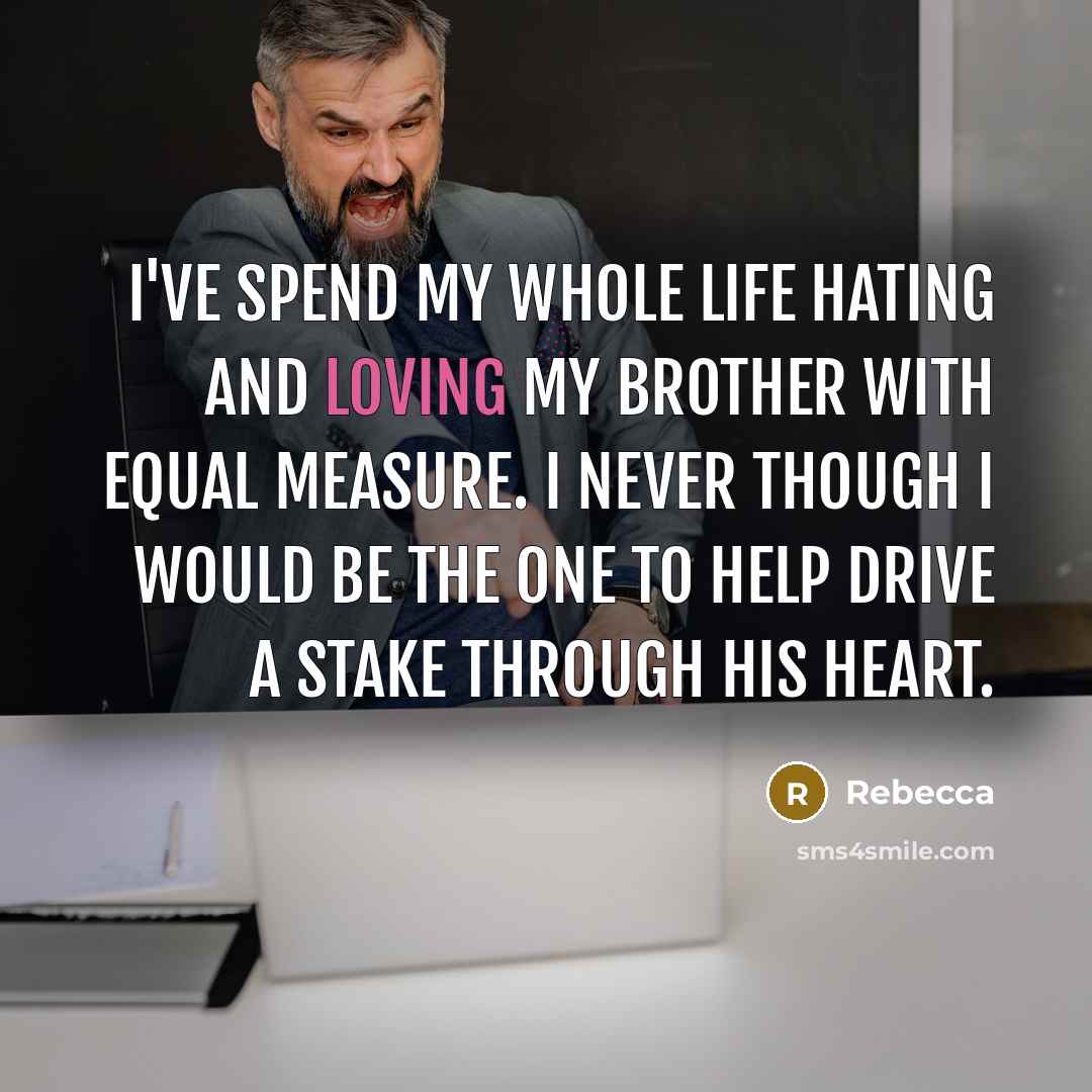 “I`ve spend my whole life hating and loving my brother…” quote by Rebecca