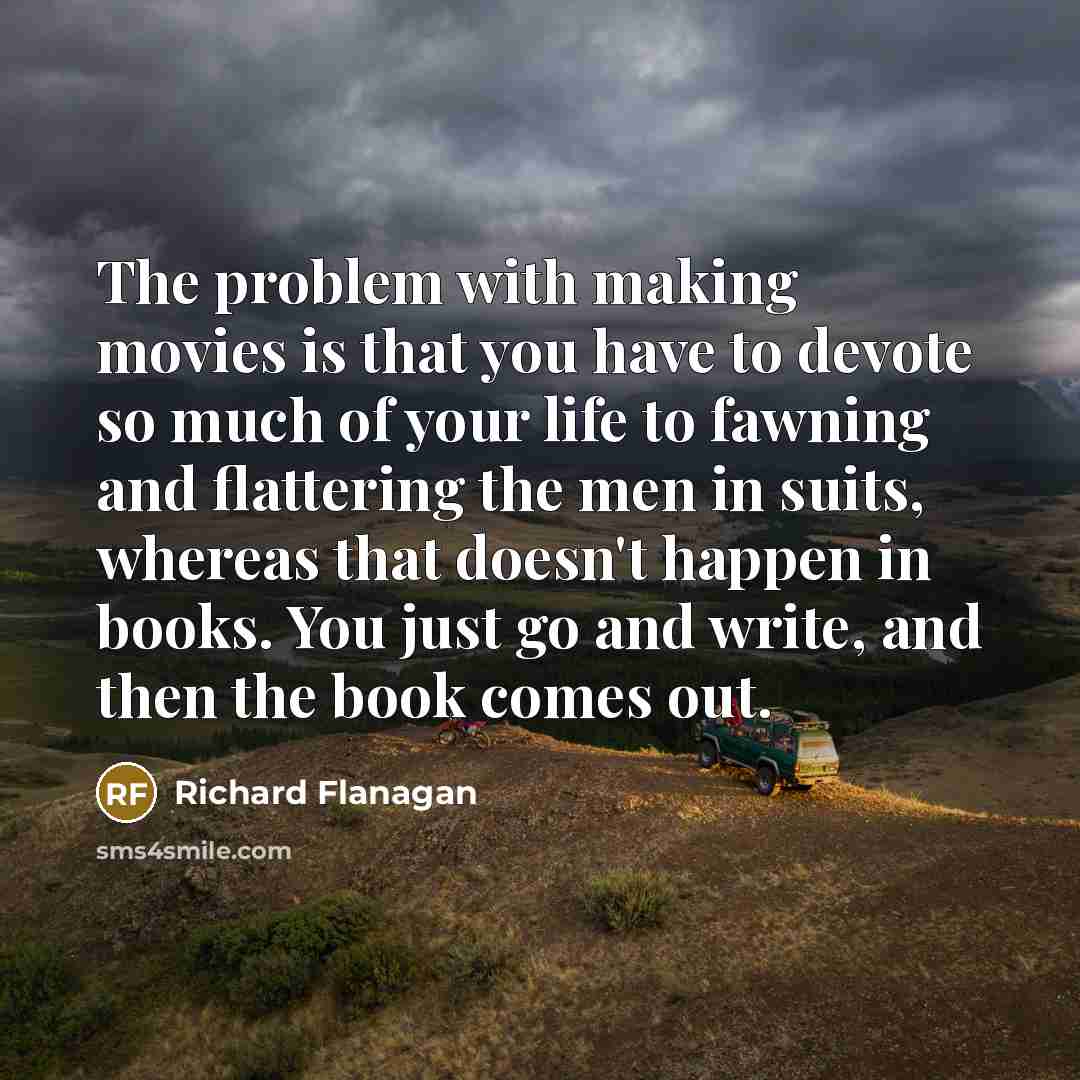 “The problem with making movies is that you have to…” quote by Richard Flanagan