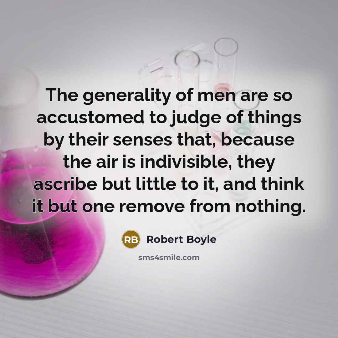“The generality of men are so accustomed to judge of…” quote by Robert Boyle